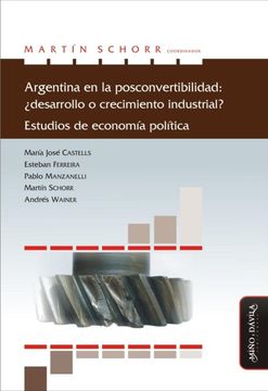 portada Argentina en la Posconvertibilidad:  Desarrollo o Crecimiento Industrial?  Estudios de Economí­A Polí­Tica