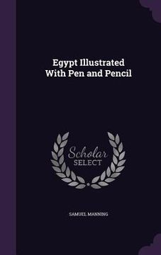 portada Egypt Illustrated With Pen and Pencil (en Inglés)