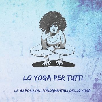 portada Lo Yoga per Tutti: Le 42 Posizioni Fondamentali dello Yoga (en Italiano)