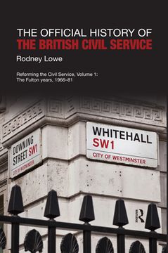 portada The Official History of the British Civil Service: Reforming the Civil Service, Volume i: The Fulton Years, 1966-81 (Government Official History Series) (en Inglés)