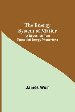 portada The Energy System Of Matter: A Deduction From Terrestrial Energy Phenomena (in English)