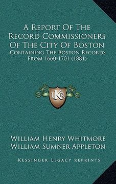 portada a report of the record commissioners of the city of boston: containing the boston records from 1660-1701 (1881) (en Inglés)