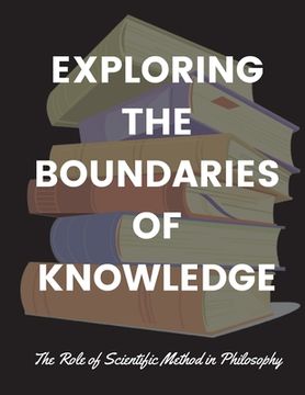 portada Exploring the Boundaries of Knowledge: The Role of Scientific Method in Philosophy (en Inglés)