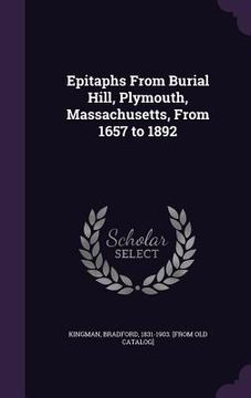 portada Epitaphs From Burial Hill, Plymouth, Massachusetts, From 1657 to 1892 (en Inglés)