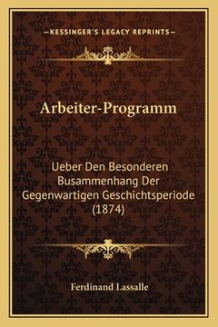 portada Arbeiter-Programm: Ueber Den Besonderen Busammenhang Der Gegenwartigen Geschichtsperiode (1874) (en Alemán)