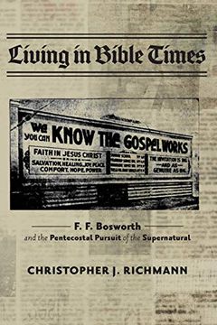 portada Living in Bible Times: F. F. Bosworth and the Pentecostal Pursuit of the Supernatural (en Inglés)