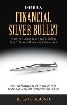 portada There Is a Financial Silver Bullet: What They Should Teach You at School. How to Become Financially Independent Volume 1
