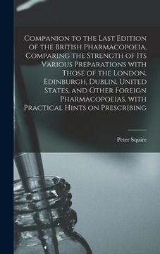 portada Companion to the Last Edition of the British Pharmacopoeia, Comparing the Strength of Its Various Preparations With Those of the London, Edinburgh, Du (en Inglés)