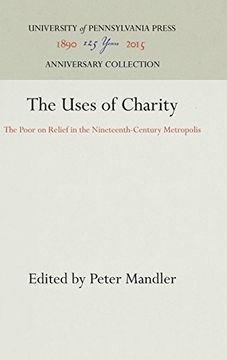 portada The Uses of Charity: The Poor on Relief in the Nineteenth-Century Metropolis (Shelby Cullom Davis Center) (en Inglés)