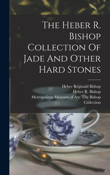 portada The Heber R. Bishop Collection Of Jade And Other Hard Stones (en Inglés)