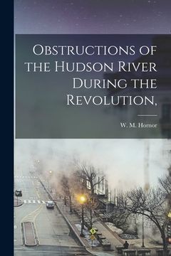 portada Obstructions of the Hudson River During the Revolution, (en Inglés)
