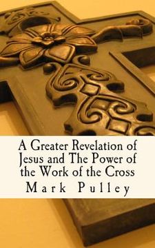 portada A Greater Revelation of Jesus and The Power of the Work of the Cross (in English)