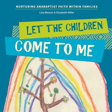 portada Let the Children Come to Me: Nurturing Anabaptist Faith Within Families (en Inglés)