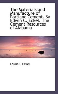 portada the materials and manufacture of portland cement. by edwin c. eckel. the cement resources of alabama (en Inglés)
