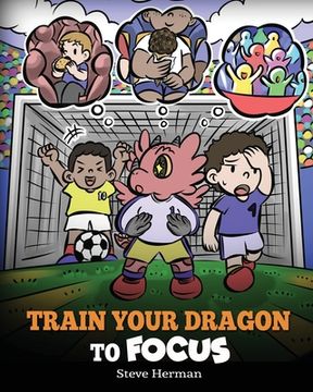 portada Train Your Dragon to Focus: A Children's Book to Help Kids Improve Focus, Pay Attention, Avoid Distractions, and Increase Concentration (in English)