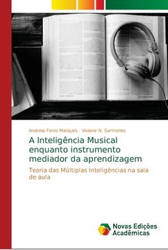 portada A Inteligência Musical enquanto instrumento mediador da aprendizagem: Teoria das Múltiplas Inteligências na sala de aula (Paperback) (en Portugués)