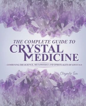 portada The Complete Guide To Crystal Medicine: Combining The Science, Metaphysics, and Spirituality of Crystals (en Inglés)