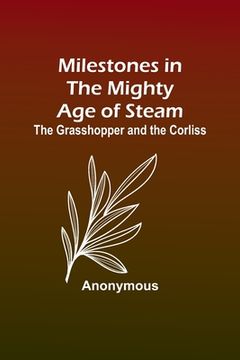 portada Milestones in the Mighty Age of Steam: The Grasshopper and the Corliss