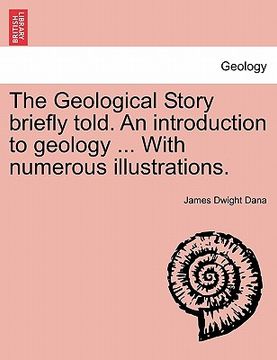 portada the geological story briefly told. an introduction to geology ... with numerous illustrations. (in English)