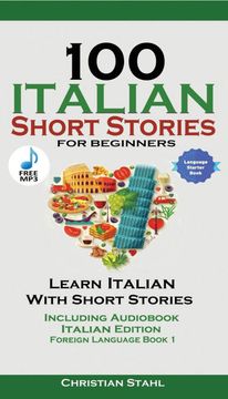 portada 100 Italian Short Stories for Beginners Learn Italian With Stories Including Audiobook: Italian Edition Foreign Language Book 1 [Idioma Inglés] (en Inglés)