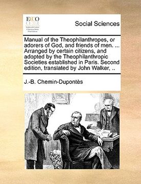 portada manual of the theophilanthropes, or adorers of god, and friends of men. ... arranged by certain citizens, and adopted by the theophilanthropic societi (en Inglés)