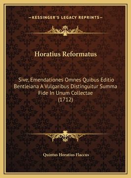 portada Horatius Reformatus: Sive, Emendationes Omnes Quibus Editio Bentleiana A Vulgaribus Distinguitur Summa Fide In Unum Collectae (1712) (en Latin)