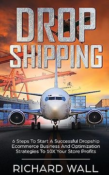 portada Dropshipping: 6 Steps to Start a Successful Dropship Ecommerce Business and Optimization Strategies to 10x Your Store Profits (in English)