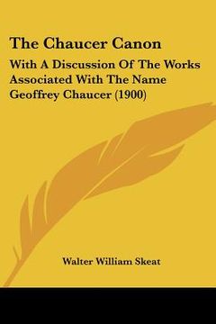 portada the chaucer canon: with a discussion of the works associated with the name geoffrey chaucer (1900) (en Inglés)
