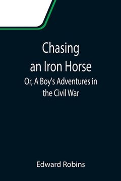 portada Chasing an Iron Horse; Or, A Boy's Adventures in the Civil War (en Inglés)