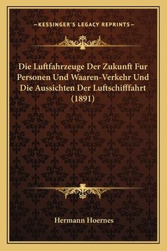 portada Die Luftfahrzeuge Der Zukunft Fur Personen Und Waaren-Verkehr Und Die Aussichten Der Luftschifffahrt (1891) (en Alemán)