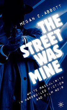 portada The Street was Mine: White Masculinity in Hardboiled Fiction and Film Noir: White Masculinity and Urban Space in Hardboiled Fiction and Film Noir (en Inglés)