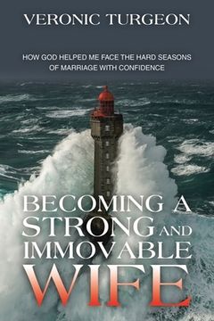 portada Becoming a Strong and Immovable Wife: How God Helped Me Face the Hard Seasons of Marriage with Confidence