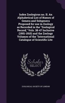 portada Index Zoologicus no. II. An Alphabetical List of Names of Genera and Subgenera Proposed for use in Zoology as Recorded in the "Zoological Record," Vol (en Inglés)