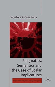 portada Pragmatics, Semantics and the Case of Scalar Implicatures (Palgrave Studies in Pragmatics, Language and Cognition) 