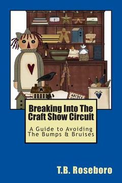 portada Breaking Into The Craft Show Circuit: A Guide to Avoiding The Bumps & Bruises (en Inglés)