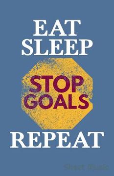 portada Eat Sleep Stop Goals Repeat Sheet Music (en Inglés)