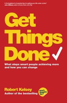 Get Things Done: What Stops Smart People Achieving More And How You Can Change