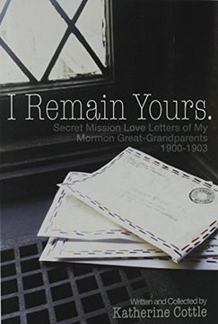 portada I Remain Yours. Secret Mission Love Letters from My Mormon Great Grandparents 1900-1903