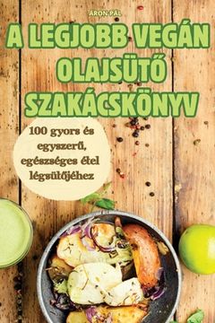 portada A Legjobb Vegán OlajsütŐ Szakácskönyv (en Húngaro)