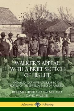 portada Walker's Appeal, with a Brief Sketch of His Life: And Also, Garnet's Address to the Slaves of the United States of America (en Inglés)