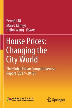 portada House Prices: Changing the City World: The Global Urban Competitiveness Report (2017-2018) (en Inglés)