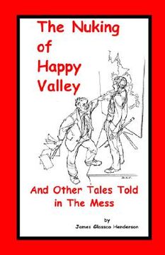 portada the nuking of happy valley and other tales told in the mess (en Inglés)