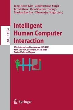 portada Intelligent Human Computer Interaction: 13th International Conference, Ihci 2021, Kent, Oh, Usa, December 20-22, 2021, Revised Selected Papers (en Inglés)
