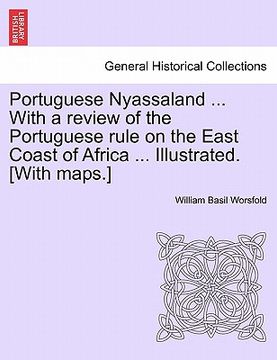 portada portuguese nyassaland ... with a review of the portuguese rule on the east coast of africa ... illustrated. [with maps.] (en Inglés)