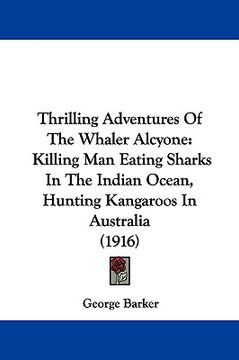 portada thrilling adventures of the whaler alcyone: killing man eating sharks in the indian ocean, hunting kangaroos in australia (1916) (en Inglés)