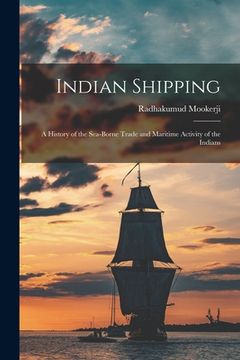 portada Indian Shipping; a History of the Sea-borne Trade and Maritime Activity of the Indians (in English)