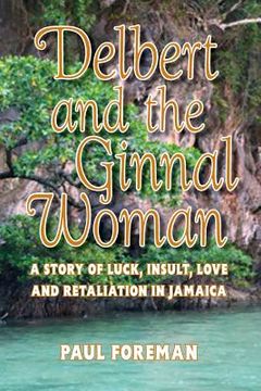 portada Delbert And The Ginnal Woman: A Story of Luck, Insult, Love and Retaliation in Jamaica (en Inglés)