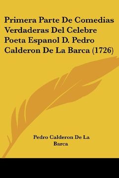 portada Primera Parte de Comedias Verdaderas del Celebre Poeta Espanol d. Pedro Calderon de la Barca (1726) (in Spanish)