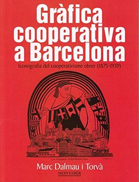 portada Gràfica Cooperativa a Barcelona. Iconografia del Cooperativisme Obrer (1875-1939 (Montaber) (in Catalá)