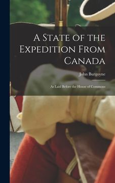 portada A State of the Expedition From Canada: as Laid Before the House of Commons (en Inglés)